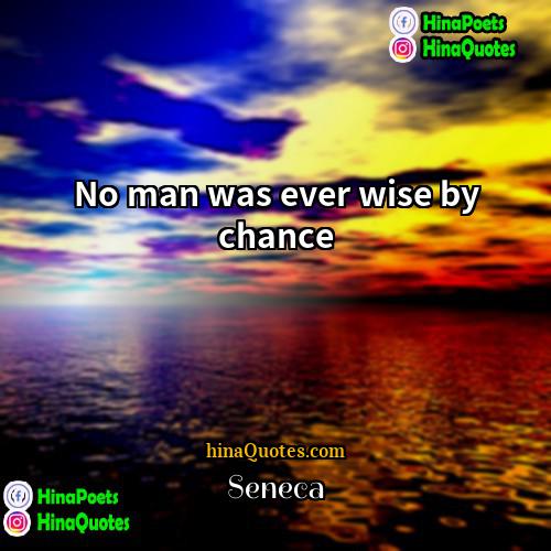 Seneca Quotes | No man was ever wise by chance
